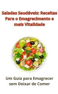 Saladas Saudáveis: Receitas Para o Emagrecimento e mais Vitalidade